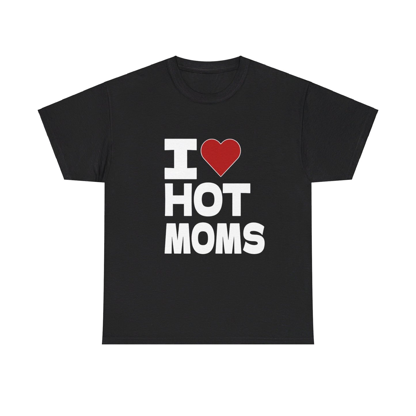 I Love Hot Moms Funny Unisex Heavy Cotton Tee