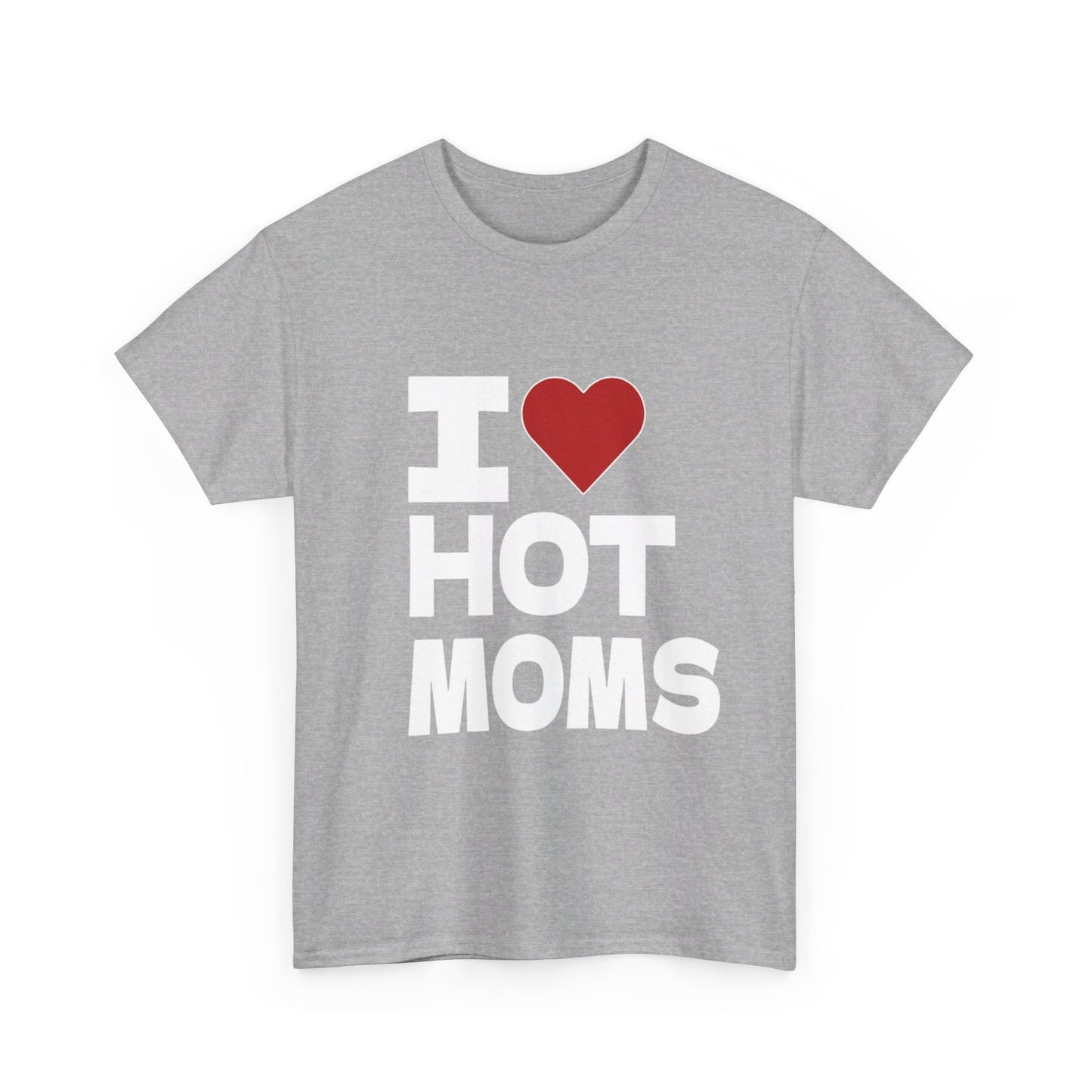 I Love Hot Moms Funny Unisex Heavy Cotton Tee