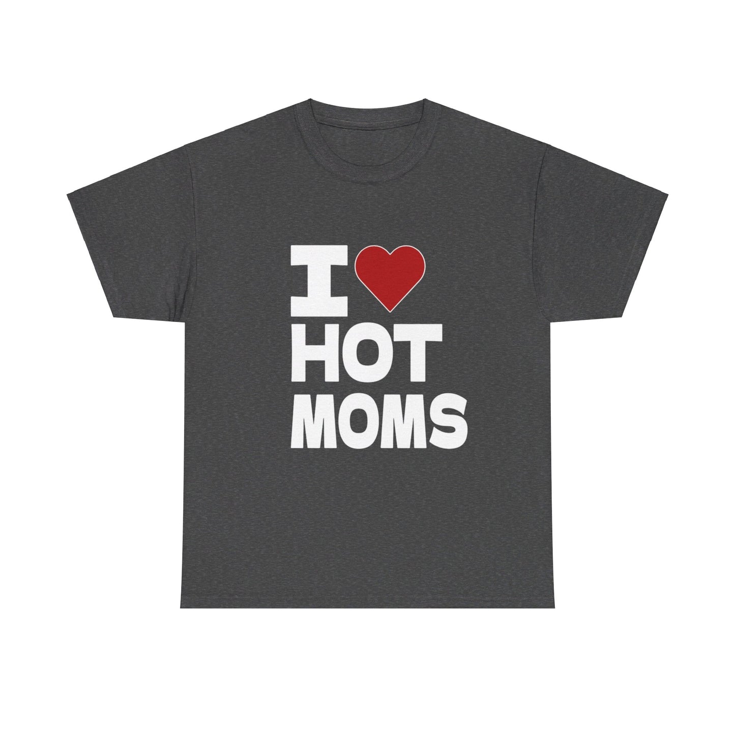 I Love Hot Moms Funny Unisex Heavy Cotton Tee