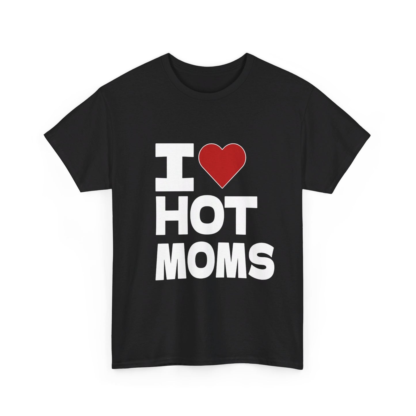 I Love Hot Moms Funny Unisex Heavy Cotton Tee